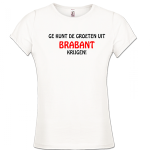 Dames T-shirt – Ge kunt de groeten uit Brabant krijgen!