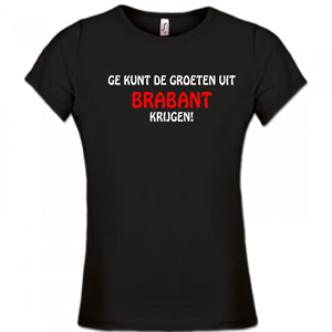 Dames T-shirt – Ge kunt de groeten uit Brabant krijgen!